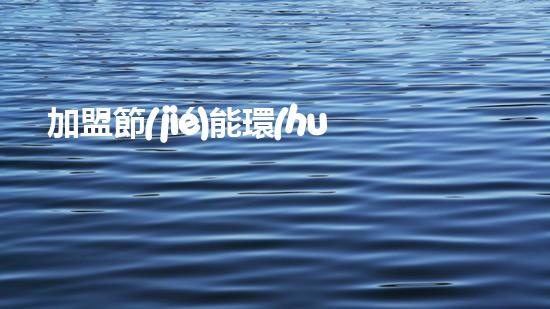 加盟節(jié)能環(huán)保，致富創(chuàng)業(yè)好項(xiàng)目